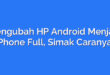 Mengubah HP Android Menjadi iPhone Full, Simak Caranya!