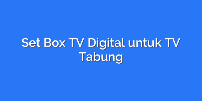 Set Box TV Digital untuk TV Tabung