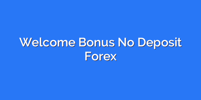 Welcome Bonus No Deposit Forex