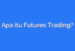 Apa itu Futures Trading?