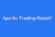 Apa Itu Trading Robot?