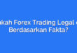 Apakah Forex Trading Legal dan Berdasarkan Fakta?