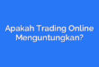 Apakah Trading Online Menguntungkan?