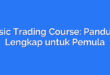 Basic Trading Course: Panduan Lengkap untuk Pemula