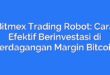 Bitmex Trading Robot: Cara Efektif Berinvestasi di Perdagangan Margin Bitcoin