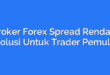 Broker Forex Spread Rendah: Solusi Untuk Trader Pemula