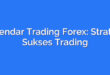 Calendar Trading Forex: Strategi Sukses Trading