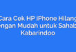 Cara Cek HP iPhone Hilang dengan Mudah untuk Sahabat Kabarindoo