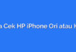Cara Cek HP iPhone Ori atau HDC