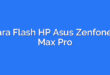 Cara Flash HP Asus Zenfone 4 Max Pro
