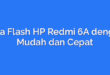 Cara Flash HP Redmi 6A dengan Mudah dan Cepat