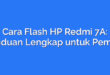 Cara Flash HP Redmi 7A: Panduan Lengkap untuk Pemula