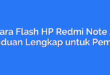 Cara Flash HP Redmi Note 2: Panduan Lengkap untuk Pemula