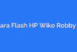Cara Flash HP Wiko Robby 2