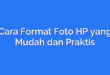 Cara Format Foto HP yang Mudah dan Praktis