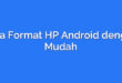 Cara Format HP Android dengan Mudah
