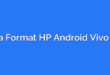 Cara Format HP Android Vivo Y21