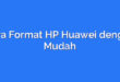 Cara Format HP Huawei dengan Mudah