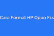 Cara Format HP Oppo F1s