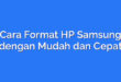 Cara Format HP Samsung dengan Mudah dan Cepat