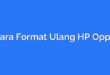 Cara Format Ulang HP Oppo