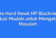 Cara Hard Reset HP Blackview: Solusi Mudah untuk Mengatasi Masalah