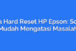 Cara Hard Reset HP Epson: Solusi Mudah Mengatasi Masalah