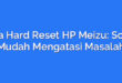 Cara Hard Reset HP Meizu: Solusi Mudah Mengatasi Masalah