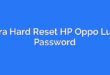 Cara Hard Reset HP Oppo Lupa Password