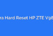 Cara Hard Reset HP ZTE V9820