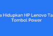 Cara Hidupkan HP Lenovo Tanpa Tombol Power