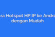 Cara Hotspot HP IP ke Android dengan Mudah