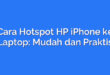 Cara Hotspot HP iPhone ke Laptop: Mudah dan Praktis