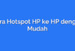 Cara Hotspot HP ke HP dengan Mudah