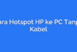 Cara Hotspot HP ke PC Tanpa Kabel