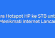 Cara Hotspot HP ke STB untuk Menikmati Internet Lancar