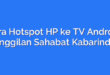 Cara Hotspot HP ke TV Android: Panggilan Sahabat Kabarindoo