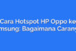 Cara Hotspot HP Oppo ke Samsung: Bagaimana Caranya?