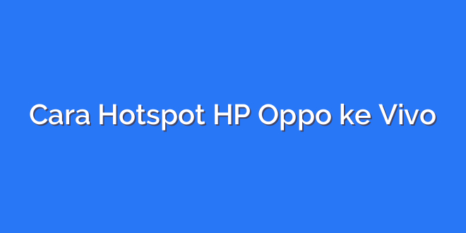 Cara Hotspot HP Oppo ke Vivo