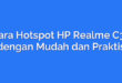 Cara Hotspot HP Realme C33 dengan Mudah dan Praktis