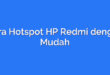 Cara Hotspot HP Redmi dengan Mudah