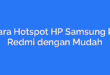 Cara Hotspot HP Samsung ke Redmi dengan Mudah