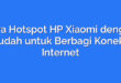 Cara Hotspot HP Xiaomi dengan Mudah untuk Berbagi Koneksi Internet