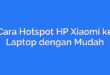 Cara Hotspot HP Xiaomi ke Laptop dengan Mudah