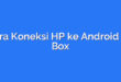 Cara Koneksi HP ke Android TV Box