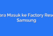 Cara Masuk ke Factory Reset Samsung