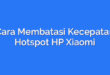 Cara Membatasi Kecepatan Hotspot HP Xiaomi