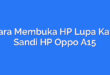 Cara Membuka HP Lupa Kata Sandi HP Oppo A15
