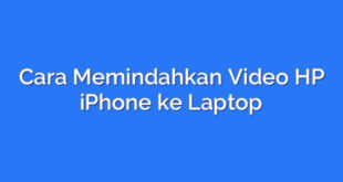 Cara Memindahkan Video HP iPhone ke Laptop