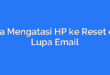 Cara Mengatasi HP ke Reset dan Lupa Email